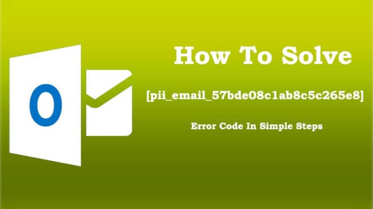 Best Solutions For Fixing Error Code [Pii_email_57bde08c1ab8c5c265e8] – Updated in 2022