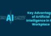 Key Advantages of Artificial Intelligence in the Workplace Key Advantages of Artificial Intelligence in the Workplace